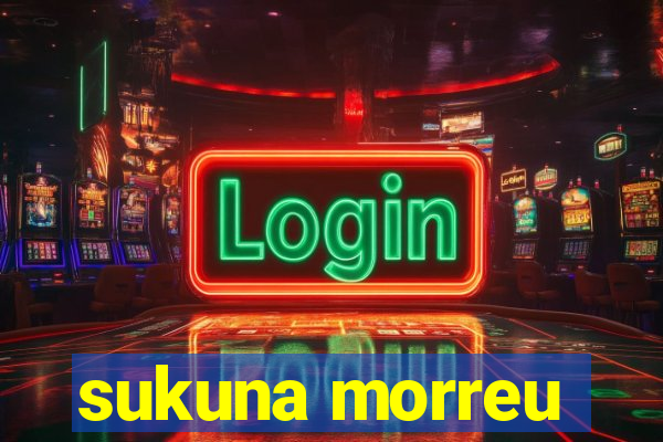 sukuna morreu